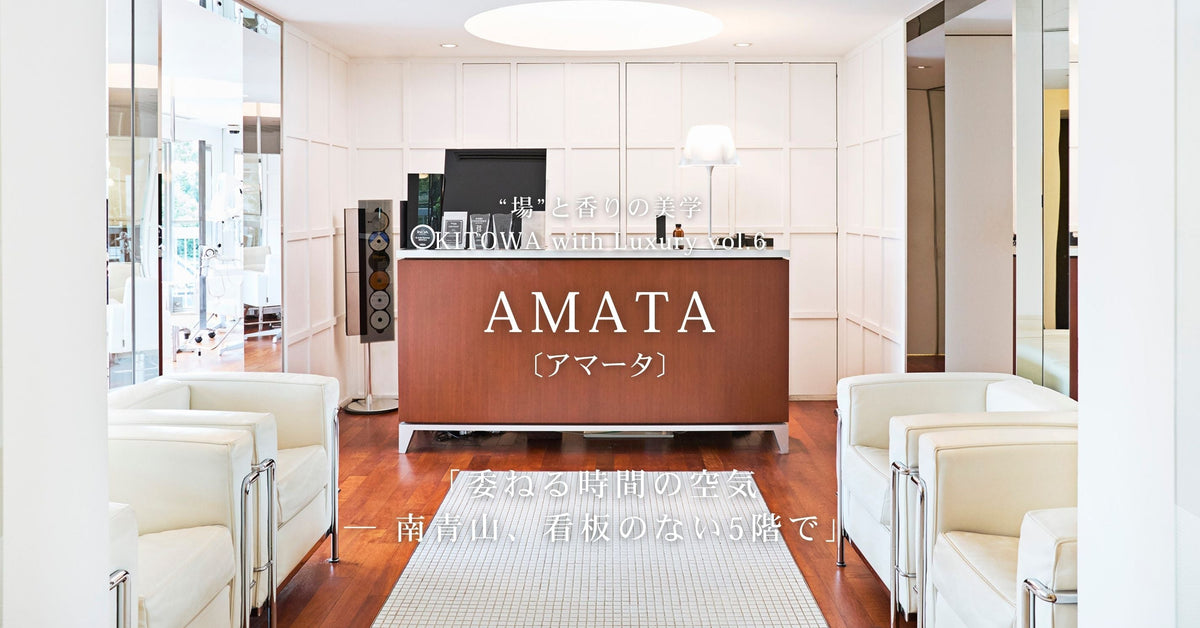 “場”と香りの美学  KITOWA with Luxury Vol.6 AMATA「委ねる時間の空気 ── 南青山、看板のない5階で」